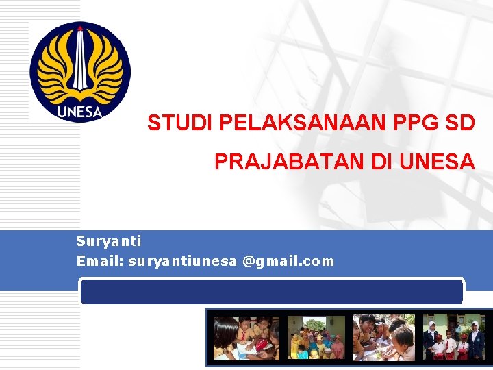 STUDI PELAKSANAAN PPG SD PRAJABATAN DI UNESA Suryanti Email: suryantiunesa @gmail. com LOGO 