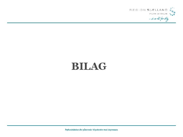 BILAG Psykoedukation for pårørende til patienter med depression BILAG Psykoedukation for pårørende til patienter med depression