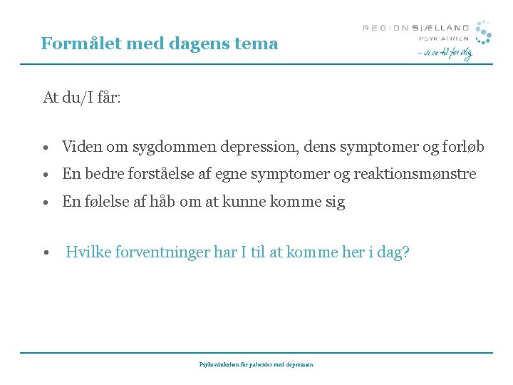 Formålet med dagens tema At du/I får: • Viden om sygdommen depression, dens symptomer Formålet med dagens tema At du/I får: • Viden om sygdommen depression, dens symptomer