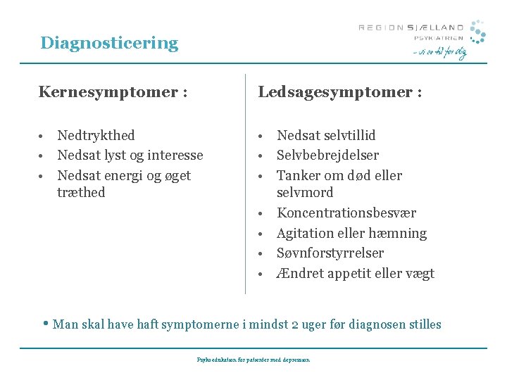 Diagnosticering Kernesymptomer : Ledsagesymptomer : • Nedtrykthed • Nedsat lyst og interesse • Nedsat Diagnosticering Kernesymptomer : Ledsagesymptomer : • Nedtrykthed • Nedsat lyst og interesse • Nedsat