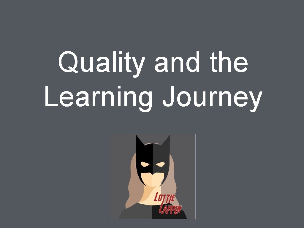 Quality and the Learning Journey 