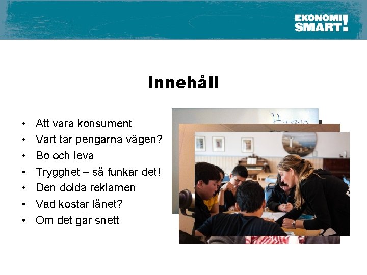 Innehåll • • Att vara konsument Vart tar pengarna vägen? Bo och leva Trygghet