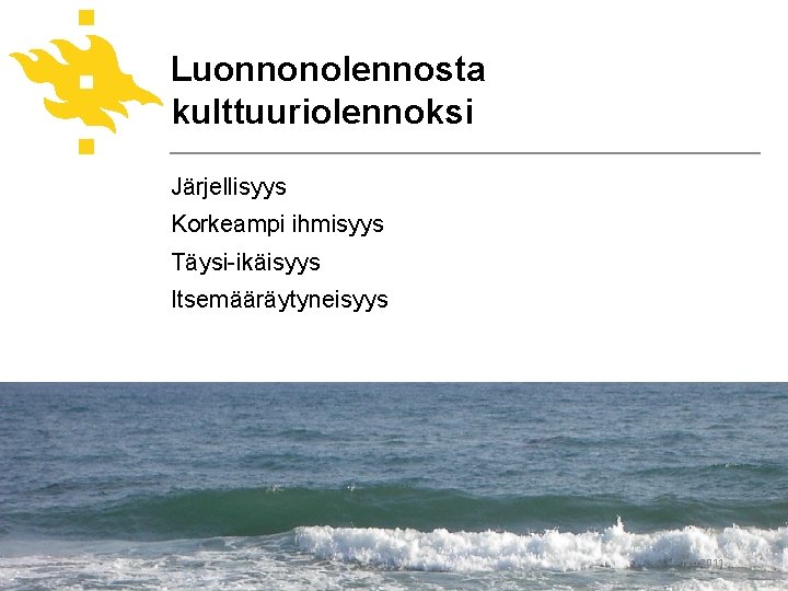 Luonnonolennosta kulttuuriolennoksi Järjellisyys Korkeampi ihmisyys Täysi-ikäisyys Itsemääräytyneisyys www. helsinki. fi/yliopisto 12. 3. 2011 