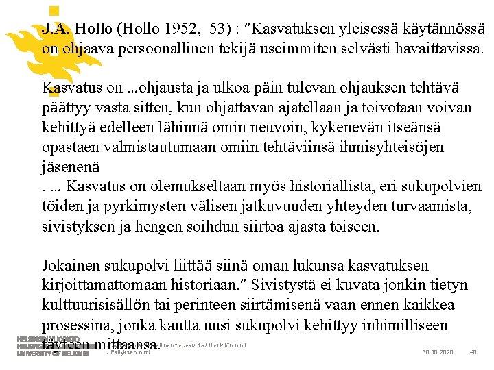 J. A. Hollo (Hollo 1952, 53) : ”Kasvatuksen yleisessä käytännössä on ohjaava persoonallinen tekijä