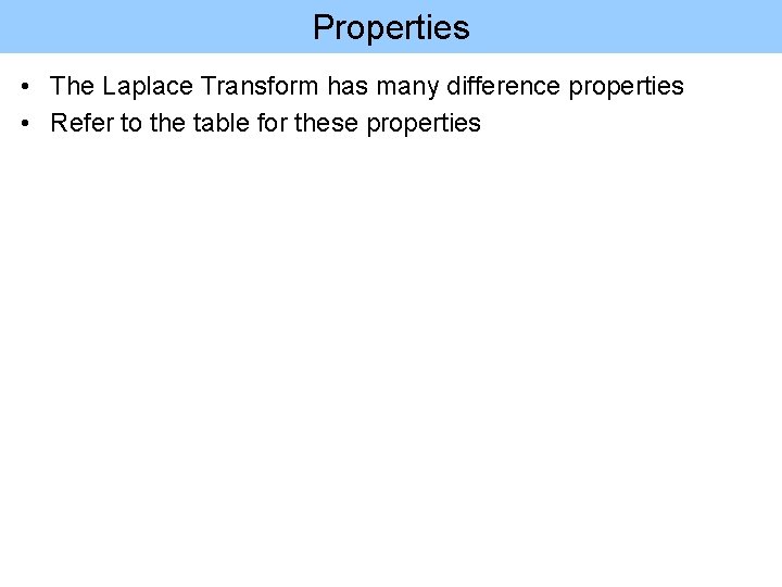 Properties • The Laplace Transform has many difference properties • Refer to the table