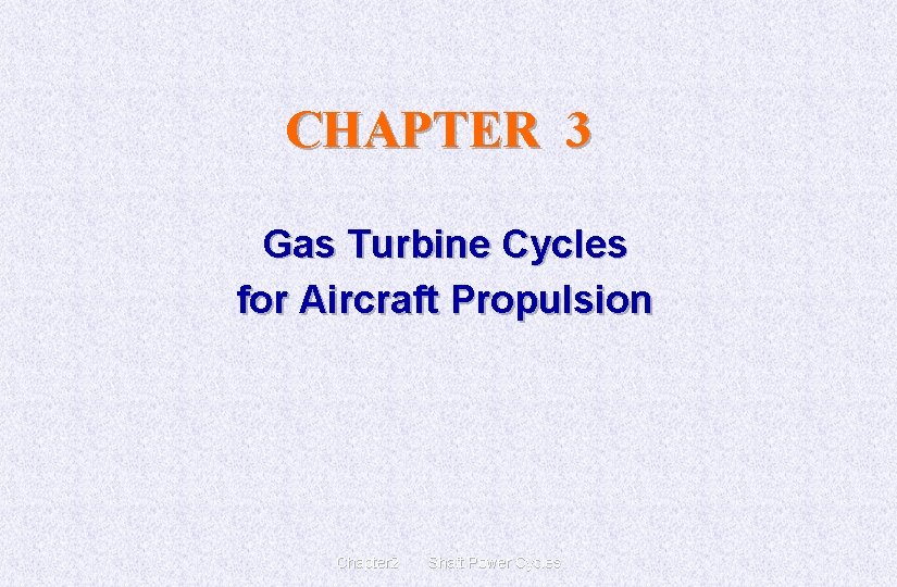 CHAPTER 3 Gas Turbine Cycles for Aircraft Propulsion Chapter 2 Shaft Power Cycles 