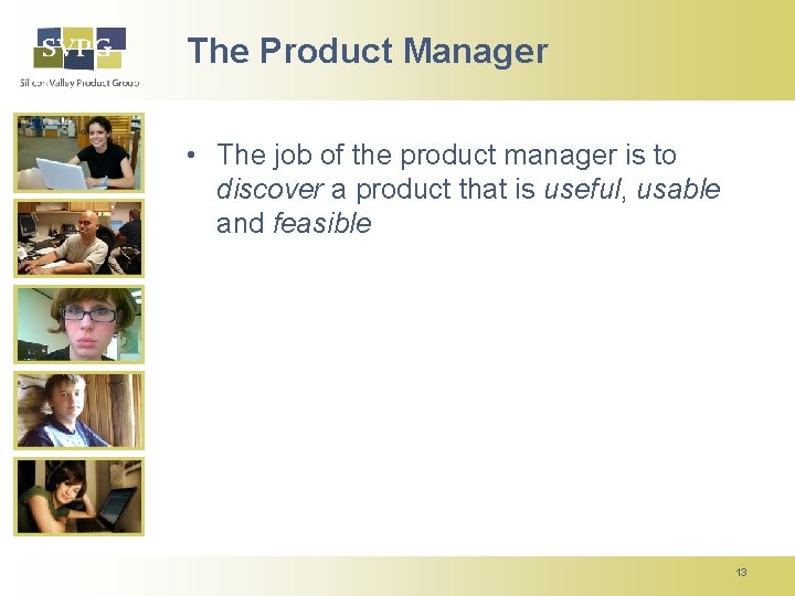 The Product Manager • The job of the product manager is to discover a