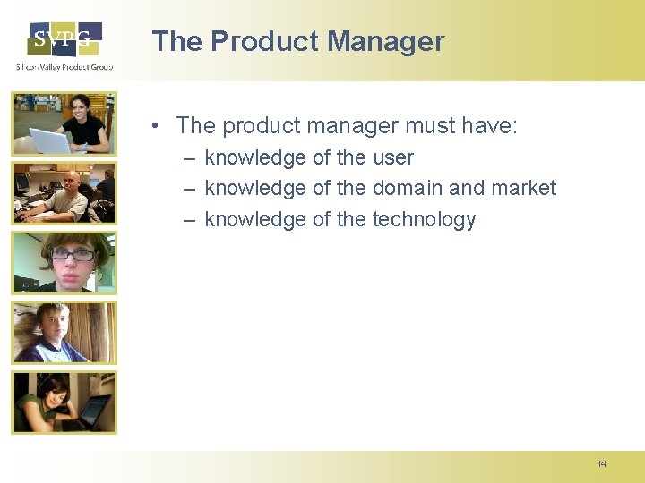 The Product Manager • The product manager must have: – knowledge of the user