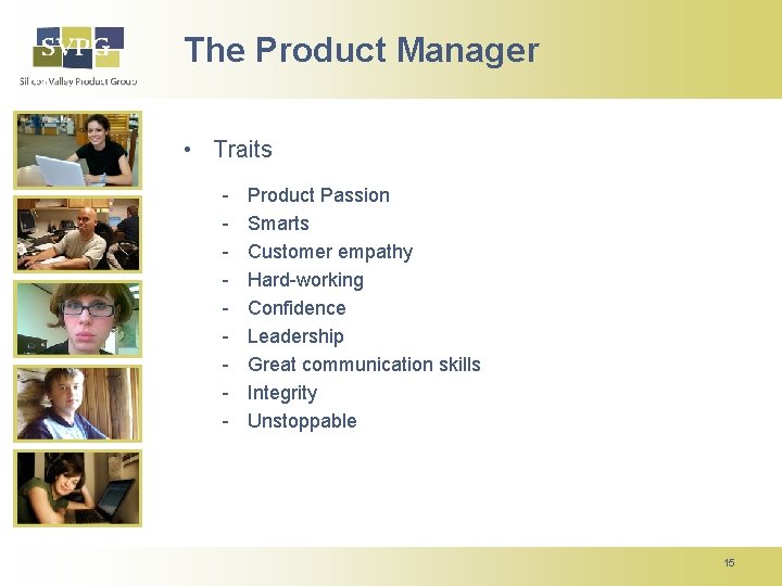 The Product Manager • Traits - Product Passion Smarts Customer empathy Hard-working Confidence Leadership