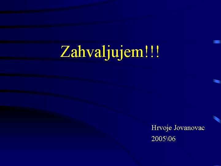 Zahvaljujem!!! Hrvoje Jovanovac 2005�6 