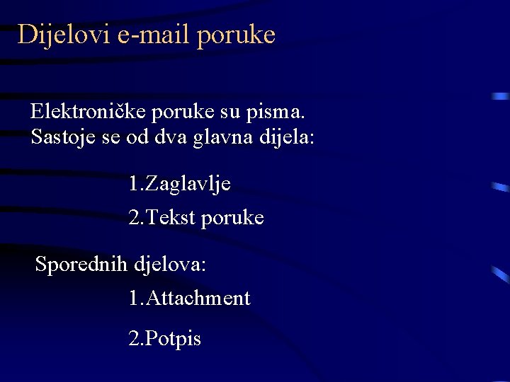 Dijelovi e-mail poruke Elektroničke poruke su pisma. Sastoje se od dva glavna dijela: 1.