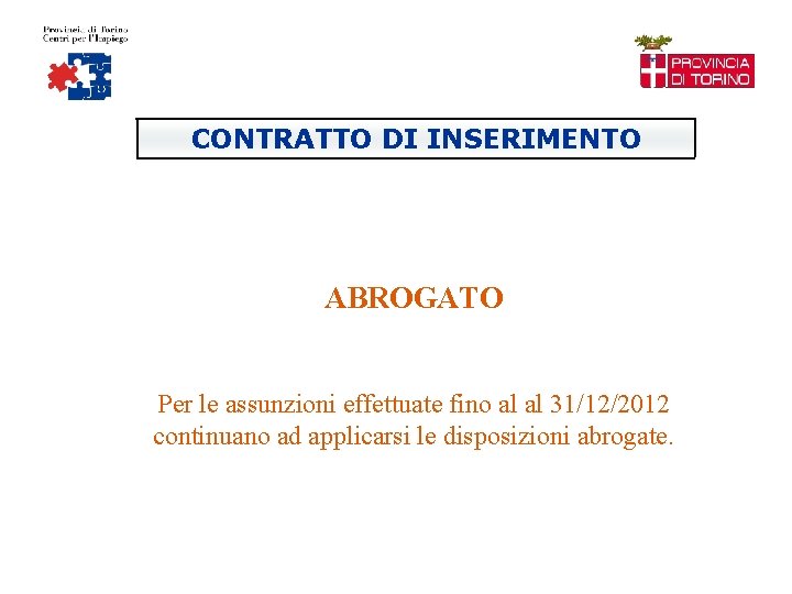 CONTRATTO DI INSERIMENTO ABROGATO Per le assunzioni effettuate fino al al 31/12/2012 continuano ad
