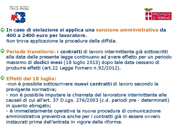 In caso di violazione si applica una sanzione amministrativa da 400 a 2400 euro