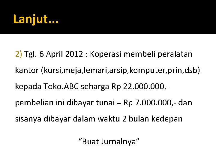 Lanjut. . . 2) Tgl. 6 April 2012 : Koperasi membeli peralatan kantor (kursi,