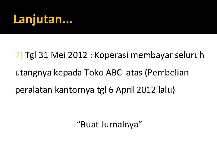 Lanjutan. . . 7) Tgl 31 Mei 2012 : Koperasi membayar seluruh utangnya kepada