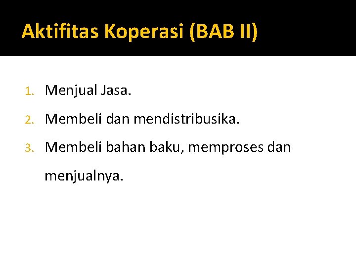 Aktifitas Koperasi (BAB II) 1. Menjual Jasa. 2. Membeli dan mendistribusika. 3. Membeli bahan