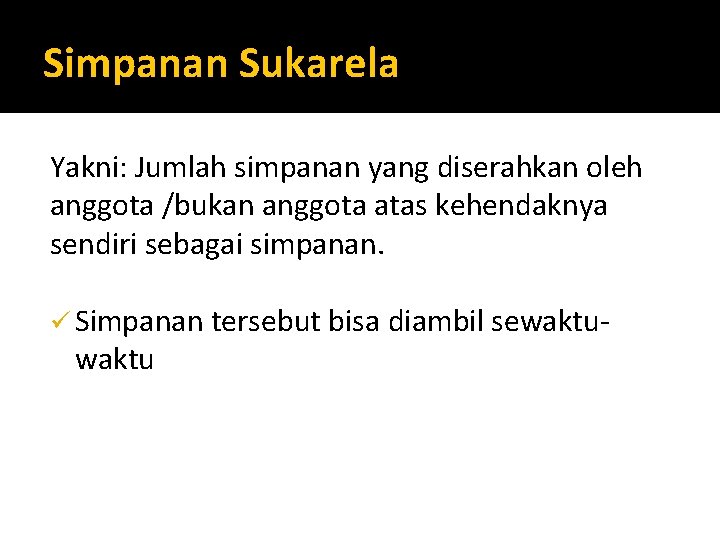 Simpanan Sukarela Yakni: Jumlah simpanan yang diserahkan oleh anggota /bukan anggota atas kehendaknya sendiri