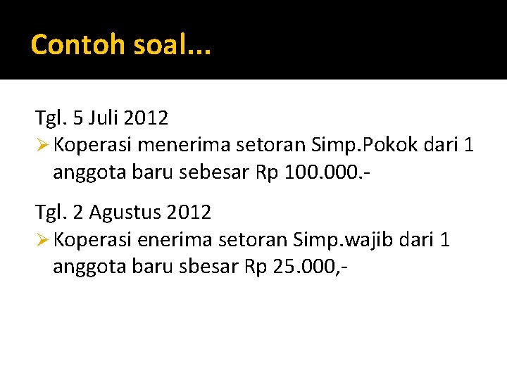 Contoh soal. . . Tgl. 5 Juli 2012 Ø Koperasi menerima setoran Simp. Pokok