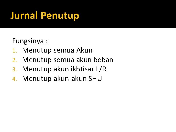 Jurnal Penutup Fungsinya : 1. Menutup semua Akun 2. Menutup semua akun beban 3.