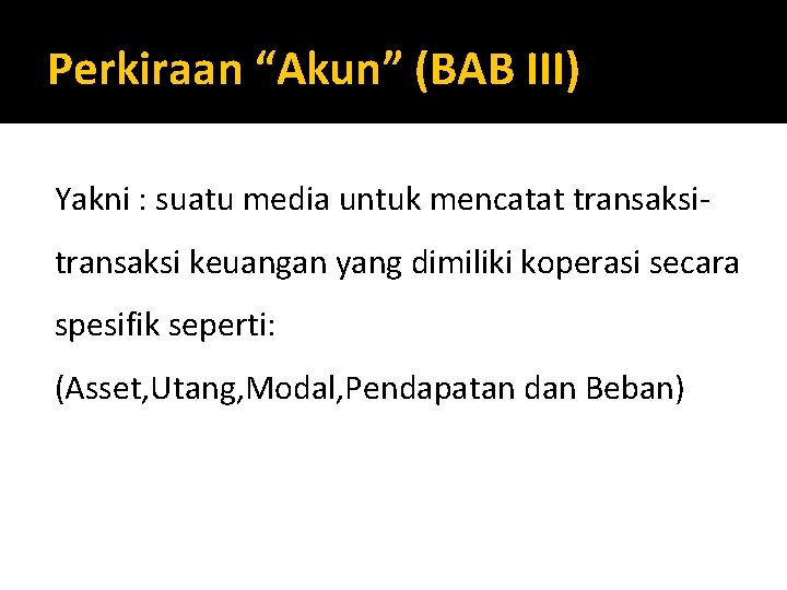 Perkiraan “Akun” (BAB III) Yakni : suatu media untuk mencatat transaksi keuangan yang dimiliki