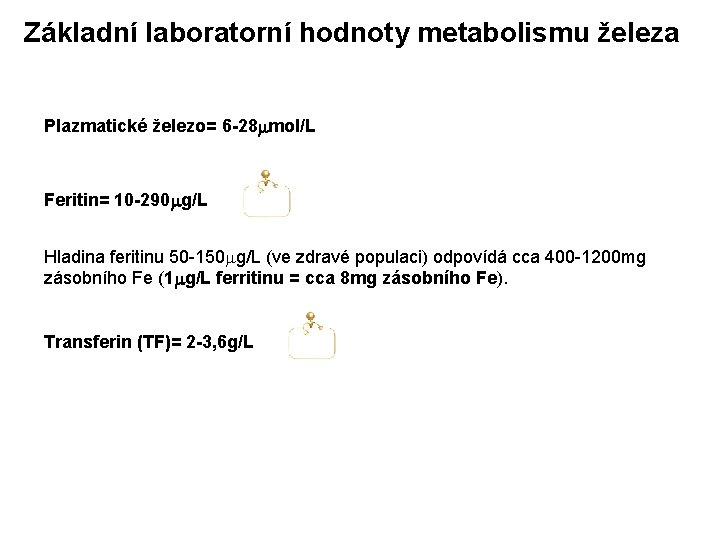 Základní laboratorní hodnoty metabolismu železa Plazmatické železo= 6 -28 mmol/L Feritin= 10 -290 mg/L