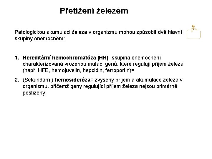 Přetížení železem Patologickou akumulaci železa v organizmu mohou způsobit dvě hlavní skupiny onemocnění: 1.