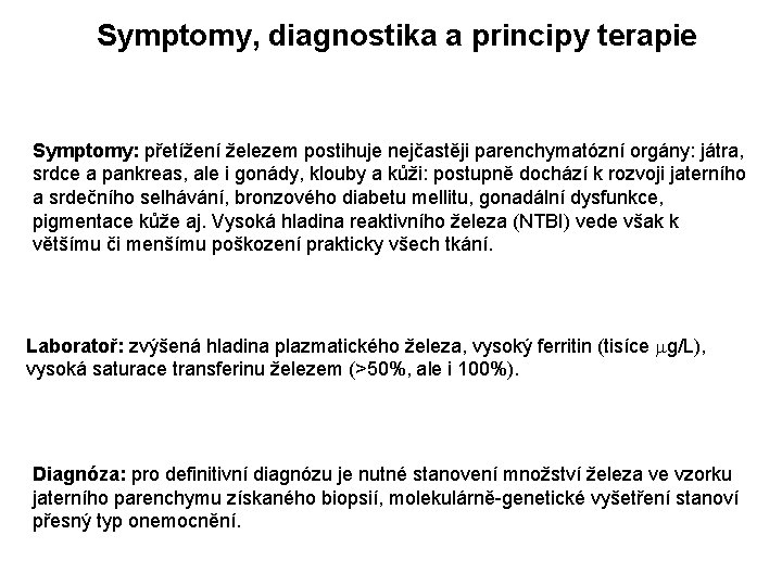 Symptomy, diagnostika a principy terapie Symptomy: přetížení železem postihuje nejčastěji parenchymatózní orgány: játra, srdce Symptomy, diagnostika a principy terapie Symptomy: přetížení železem postihuje nejčastěji parenchymatózní orgány: játra, srdce