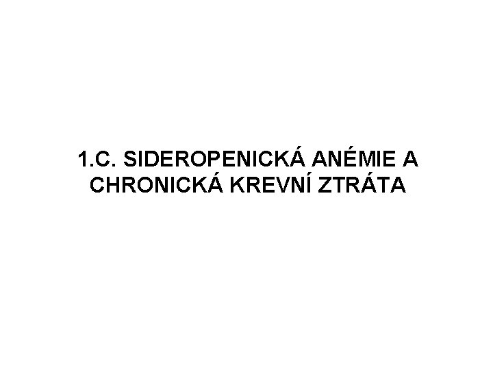 1. C. SIDEROPENICKÁ ANÉMIE A CHRONICKÁ KREVNÍ ZTRÁTA 