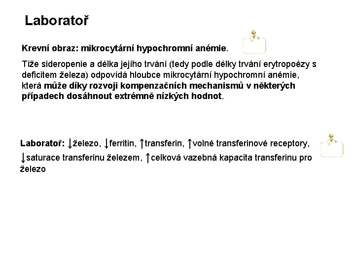 Laboratoř Krevní obraz: mikrocytární hypochromní anémie. Tíže sideropenie a délka jejího trvání (tedy podle