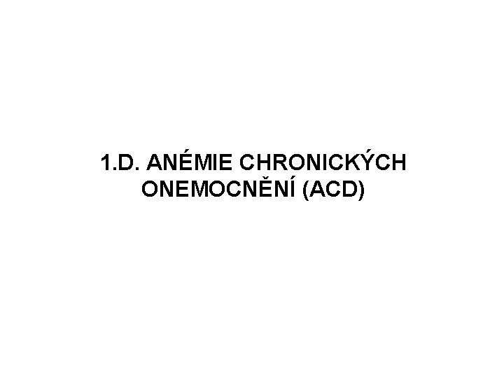 1. D. ANÉMIE CHRONICKÝCH ONEMOCNĚNÍ (ACD) 