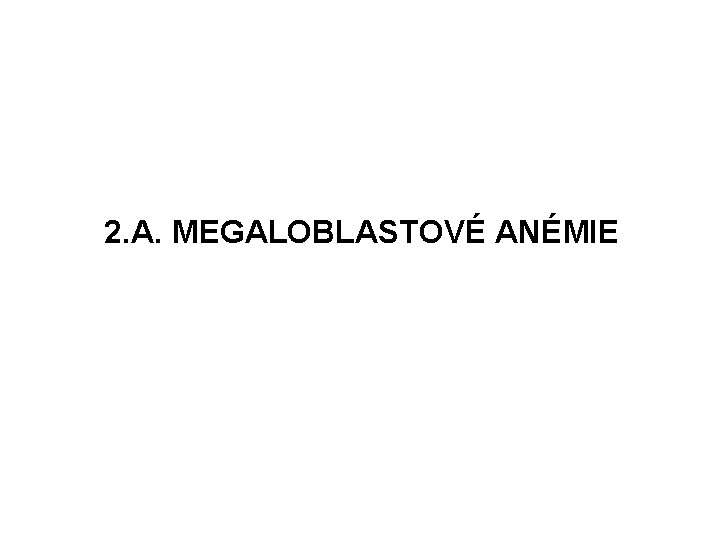 2. A. MEGALOBLASTOVÉ ANÉMIE 