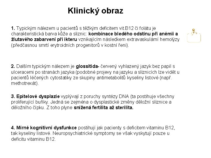 Klinický obraz 1. Typickým nálezem u pacientů s těžkým deficitem vit. B 12 či