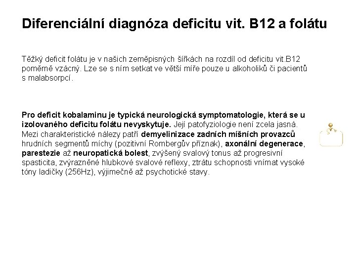 Diferenciální diagnóza deficitu vit. B 12 a folátu Těžký deficit folátu je v našich