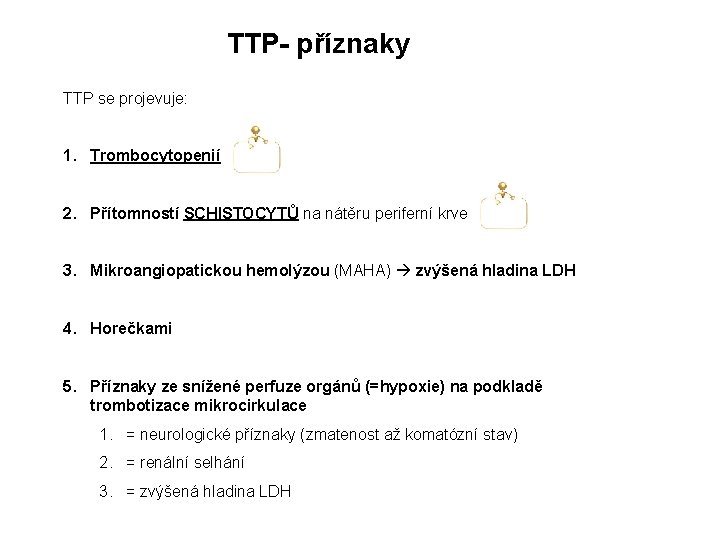 TTP- příznaky TTP se projevuje: 1. Trombocytopenií 2. Přítomností SCHISTOCYTŮ na nátěru periferní krve