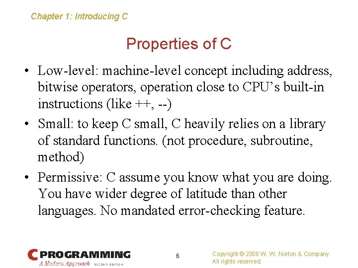 Chapter 1: Introducing C Properties of C • Low-level: machine-level concept including address, bitwise