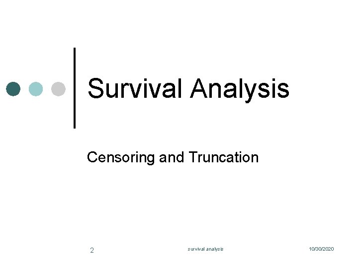Survival Analysis Censoring and Truncation 2 survival analysis 10/30/2020 