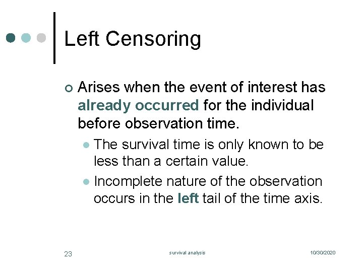 Left Censoring ¢ Arises when the event of interest has already occurred for the