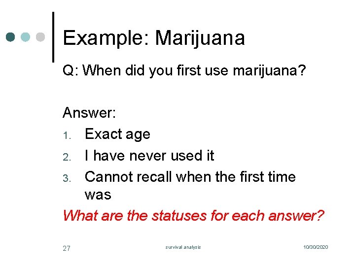 Example: Marijuana Q: When did you first use marijuana? Answer: 1. Exact age 2.