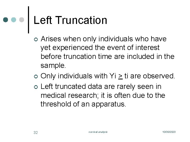 Left Truncation ¢ ¢ ¢ 32 Arises when only individuals who have yet experienced