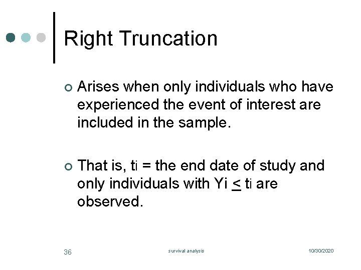 Right Truncation ¢ Arises when only individuals who have experienced the event of interest
