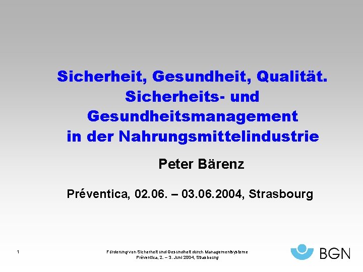Sicherheit, Gesundheit, Qualität. Sicherheits- und Gesundheitsmanagement in der Nahrungsmittelindustrie Peter Bärenz Préventica, 02. 06.