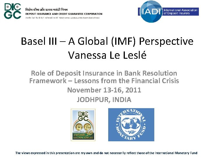 Basel III – A Global (IMF) Perspective Vanessa Le Leslé Role of Deposit Insurance