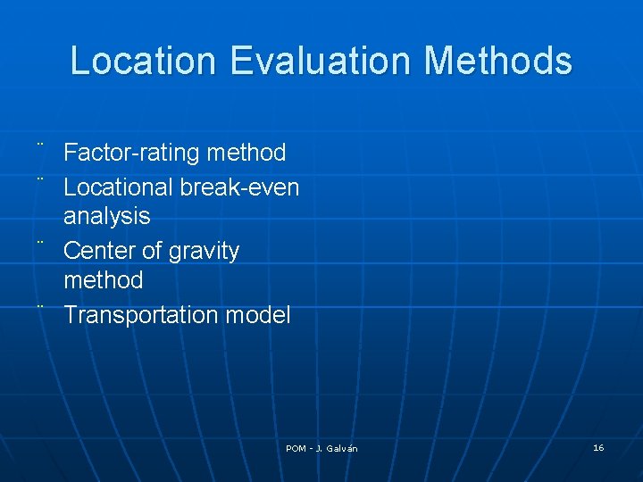 Location Evaluation Methods ¨ Factor-rating method ¨ Locational break-even analysis ¨ Center of gravity