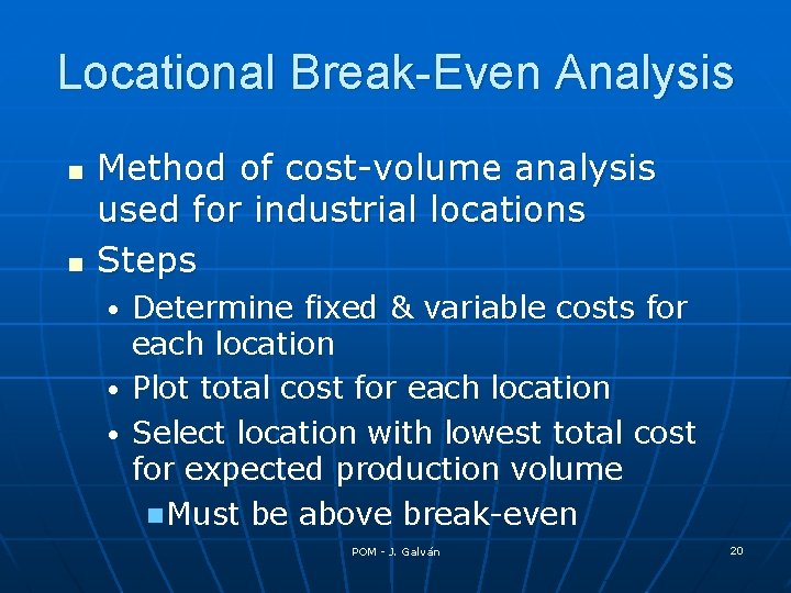 Locational Break-Even Analysis n n Method of cost-volume analysis used for industrial locations Steps