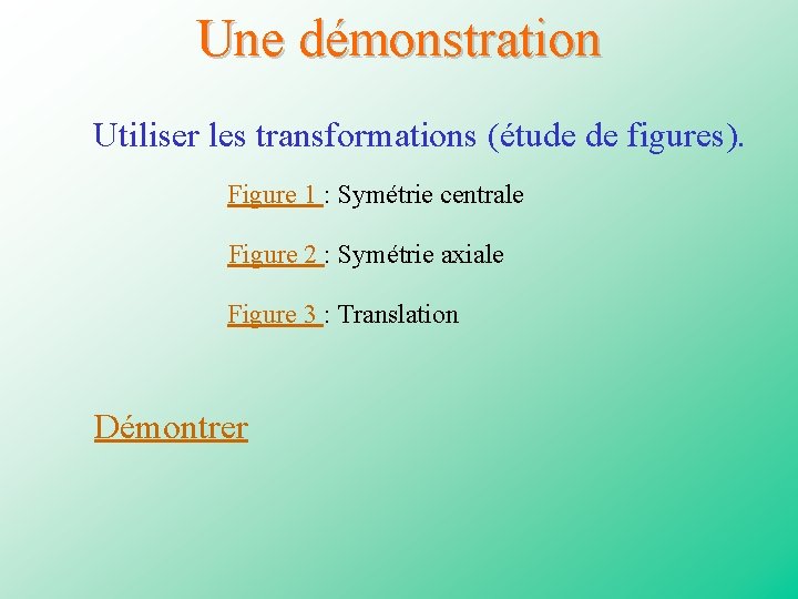 Une démonstration Utiliser les transformations (étude de figures). Figure 1 : Symétrie centrale Figure