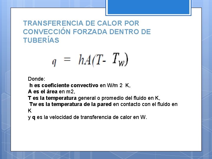 TRANSFERENCIA DE CALOR POR CONVECCIÓN FORZADA DENTRO DE TUBERÍAS Donde: h es coeficiente convectivo