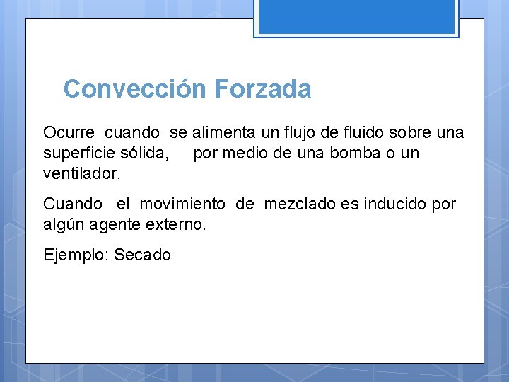 Convección Forzada Ocurre cuando se alimenta un flujo de fluido sobre una superficie sólida,