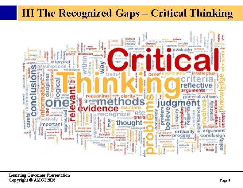 III The Recognized Gaps – Critical Thinking Learning Outcomes Presentation Copyright AMGI 2016 Page