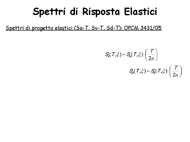 Spettri di Risposta Elastici Spettri di progetto elastici (Sa-T, Sv-T, Sd-T): OPCM 3431/05 