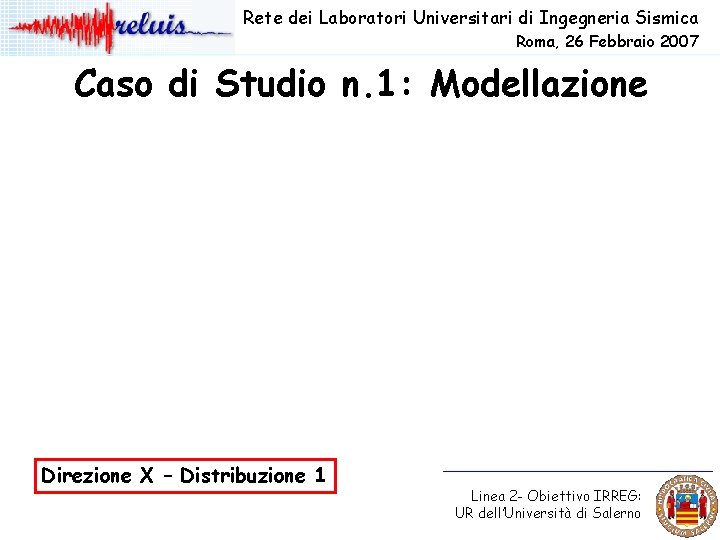 Rete dei Laboratori Universitari di Ingegneria Sismica Roma, 26 Febbraio 2007 Caso di Studio